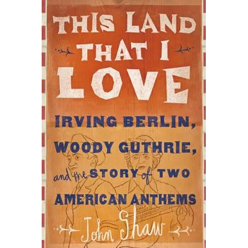 This Land That I Love: Irving Berlin, Woody Guthrie, and the Story of Two American Anthems - Hardcover