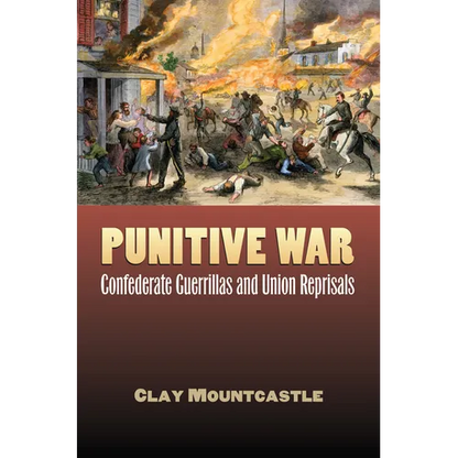 Punitive War: Confederate Guerrillas and Union Reprisals - Hardcover