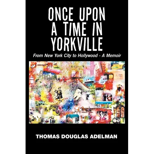 Once Upon a Time in Yorkville: From New York City to Hollywood - a Memoir - Paperback