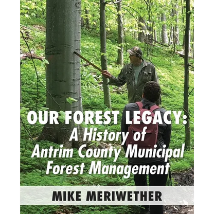 Our Forest Legacy: A History of Antrim County Municipal Forest Management - Paperback