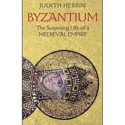 Byzantium: The Surprising Life of a Medieval Empire - Paperback