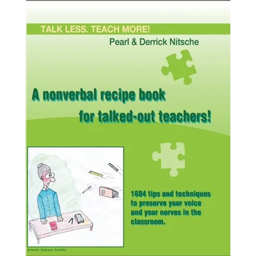 Talk less. Teach more! A nonverbal recipe book for talked-out teachers!: 1684 tips and techniques to preserve your voice and your nerves in the classr - Paperback