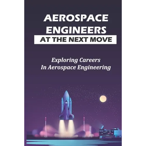 Aerospace Engineers At The Next Move: Exploring Careers In Aerospace Engineering: Gas Turbines For Power Generation - Paperback