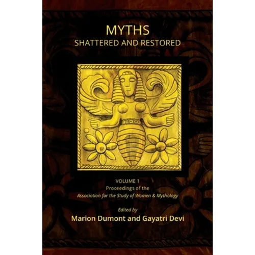 Myths Shattered and Restored: Proceedings of the Association for the Study of Women and Mythology - Paperback