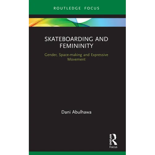 Skateboarding and Femininity: Gender, Space-making and Expressive Movement - Paperback