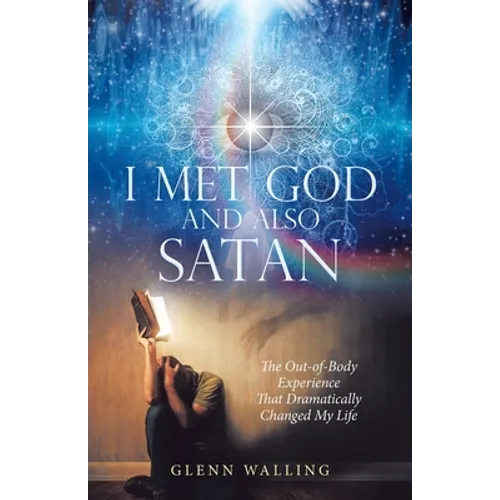 I Met God and Also Satan: The Out-Of-Body Experience That Dramatically Changed My Life - Paperback