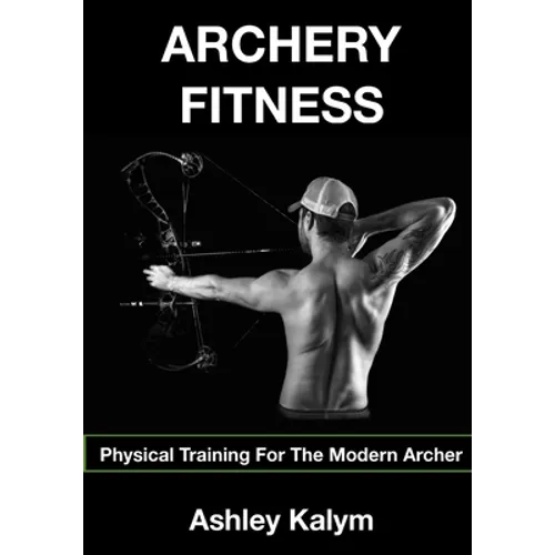 Archery Fitness: Physical Training for The Modern Archer - Paperback
