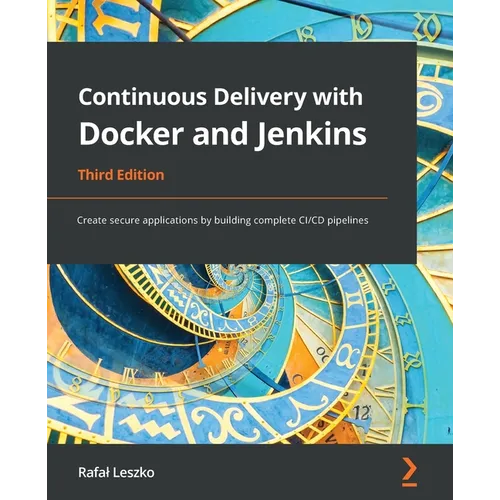 Continuous Delivery with Docker and Jenkins - Third Edition: Create secure applications by building complete CI/CD pipelines - Paperback