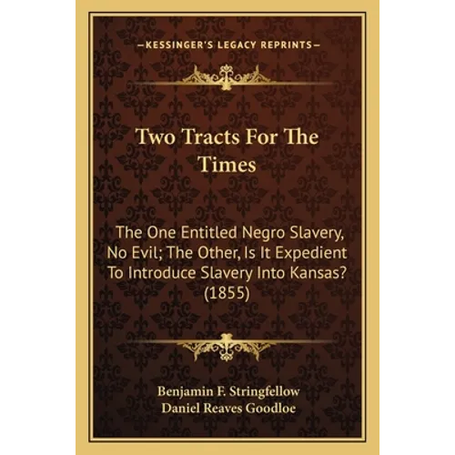 Two Tracts For The Times: The One Entitled Negro Slavery, No Evil; The Other, Is It Expedient To Introduce Slavery Into Kansas? (1855) - Paperback