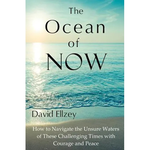 The Ocean of Now: How to Navigate the Unsure Waters of These Challenging Times with Courage and Peace - Paperback