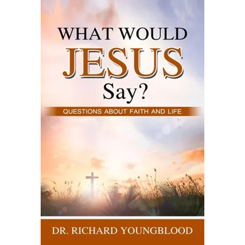 What Would Jesus Say?: Questions about Faith and Life - Paperback