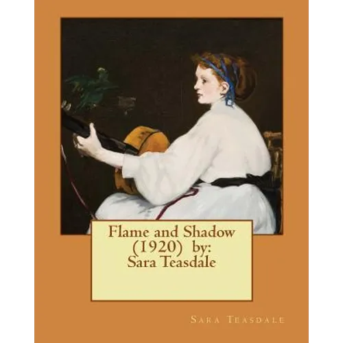 Flame and Shadow (1920) by: Sara Teasdale - Paperback
