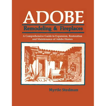 Adobe Remodeling & Fireplaces: A Comprehensive Guide to Expansion, Restoration and Maintenance of Adobe Homes - Paperback