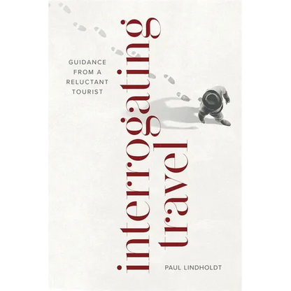Interrogating Travel: Guidance from a Reluctant Tourist - Paperback
