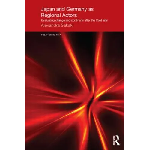 Japan and Germany as Regional Actors: Evaluating Change and Continuity after the Cold War - Paperback