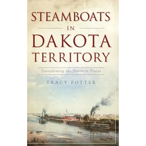 Steamboats in Dakota Territory: Transforming the Northern Plains - Hardcover