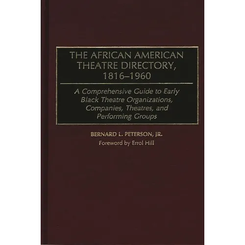 The African American Theatre Directory, 1816-1960: A Comprehensive Guide to Early Black Theatre Organizations, Companies, Theatres, and Performing Gro - Hardcover