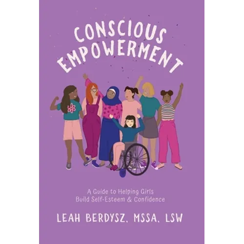 Conscious Empowerment: A Guide to Helping Girls Build Self-Esteem & Confidence - Hardcover