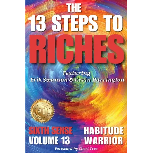 The 13 Steps to Riches - Habitude Warrior Volume 13 Sixth Sense: Special Edition with Erik Swanson & Kevin Harrington - Paperback