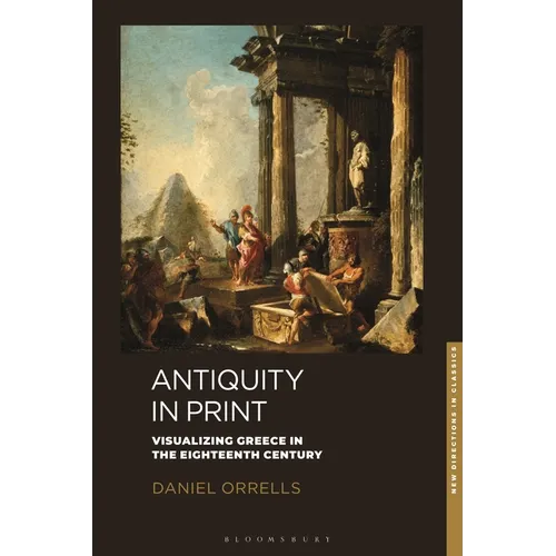 Antiquity in Print: Visualizing Greece in the Eighteenth Century - Hardcover