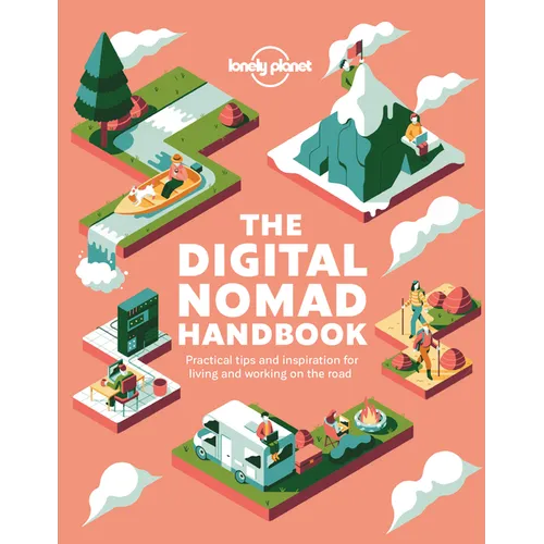 Lonely Planet the Digital Nomad Handbook: How to Live & Work on the Road Discover Where to Go to Start a New Way of Living Practical & Inspirational A - Paperback