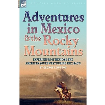 Adventures in Mexico and the Rocky Mountains: Experiences of Mexico and the American South West during the 1840s - Hardcover