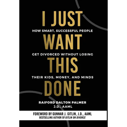 I Just Want This Done: How Smart, Successful People Get Divorced without Losing their Kids, Money, and Minds - Hardcover