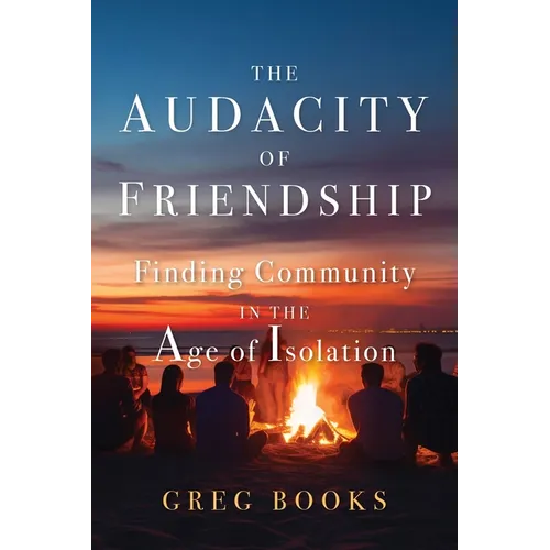 The Audacity of Friendship: Finding Community in the Age of Isolation - Paperback