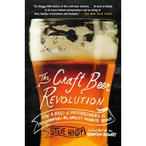 The Craft Beer Revolution: How a Band of Microbrewers Is Transforming the World's Favorite Drink - Paperback