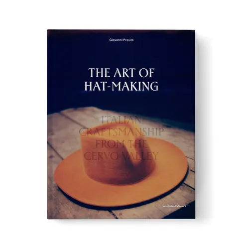 The Art of Hat-Making: Italian Craftmanship from the Cervo Valley - Hardcover
