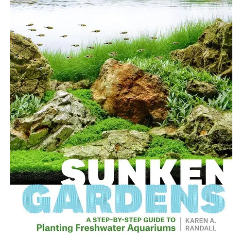 Sunken Gardens: A Step-By-Step Guide to Planting Freshwater Aquariums - Paperback