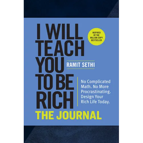 I Will Teach You to Be Rich: The Journal: No Complicated Math. No More Procrastinating. Design Your Rich Life Today. - Paperback
