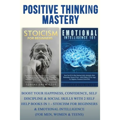 Positive Thinking Mastery: Boost Your Happiness, Confidence, Self Discipline & Social Skills With 2 Self Help Books In 1 - Stoicism For Beginners & Em - Paperback