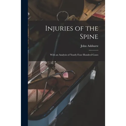 Injuries of the Spine: With an Analysis of Nearly Four Hundred Cases - Paperback
