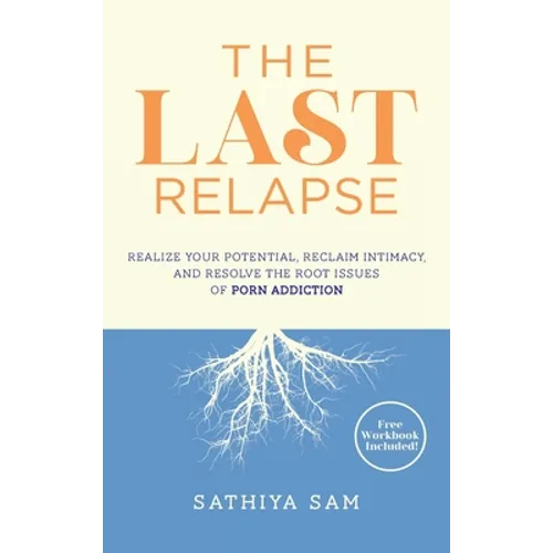 The Last Relapse: Realize Your Potential, Reclaim Intimacy, and Resolve the Root Issues of Porn Addiction - Hardcover