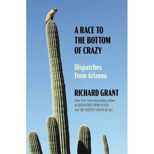 A Race to the Bottom of Crazy: Dispatches from Arizona - Hardcover