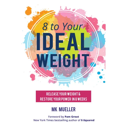 8 to Your Ideal Weight: Release Your Weight & Restore Your Power in 8 Weeks (Clean Eating, Healthy Lifestyle, Lose Weight, Body Kindness, Weight Loss - Paperback