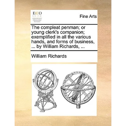 The compleat penman; or young clerk's companion; exemplified in all the various hands, and forms of business, ... by William Richards, ... - Paperback