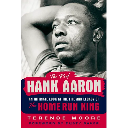 The Real Hank Aaron: An Intimate Look at the Life and Legend of the Home Run King - Paperback