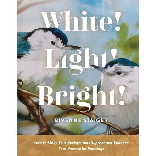 White! Light! Bright!: How to Make Your Backgrounds Support and Enhance Your Watercolor Paintings - Hardcover