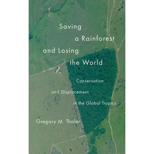 Saving a Rainforest and Losing the World: Conservation and Displacement in the Global Tropics - Hardcover