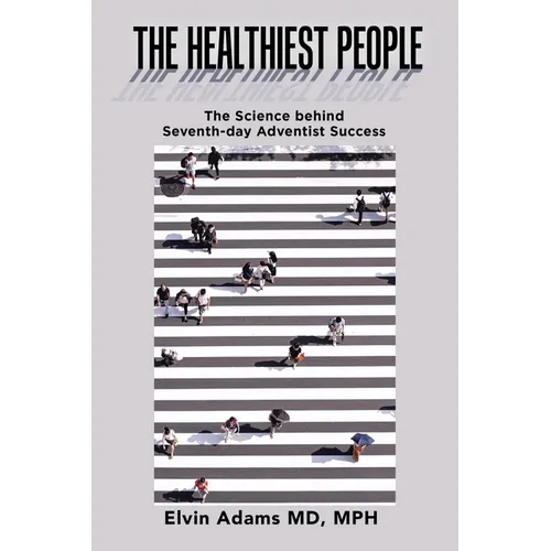 The Healthiest People: The Science Behind Seventh-Day Adventist Success - Paperback