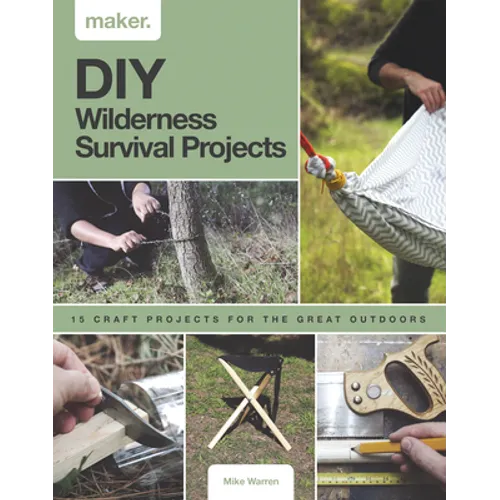 DIY Wilderness Survival Projects: 15 Step-By-Step Projects for the Great Outdoors - Hardcover