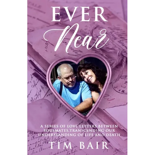 Ever Near: A Series of Love Letters Between Soulmates, Transcending our Understanding of Life and Death - Paperback