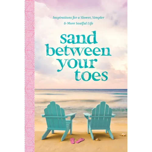 Sand Between Your Toes: Inspirations for a Slower, Simpler, and More Soulful Life - Hardcover