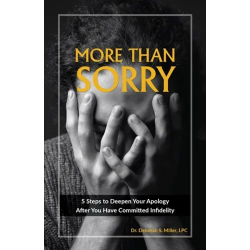 More Than Sorry: 5 Steps to Deepen Your Apology After You Have Committed Infidelity - Paperback
