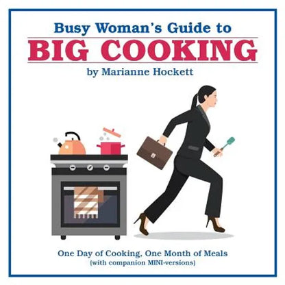 Busy Woman's Guide to Big Cooking: One Day of Cooking, One Month of Meals (With Companion Mini-Versions) - Paperback