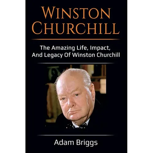 Winston Churchill: The amazing life, impact, and legacy of Winston Churchill! - Paperback