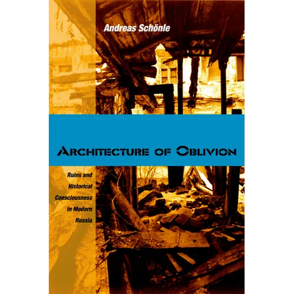 Architecture of Oblivion: Ruins and Historical Consciousness in Modern Russia - Hardcover