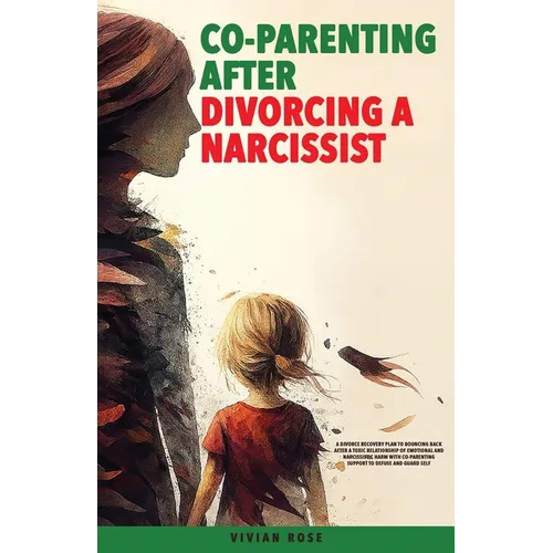 Co-Parenting After Divorcing a Narcissist: A Divorce Recovery Plan to Bouncing Back After a Toxic Relationship of Emotional and Narcissistic Harm With - Paperback